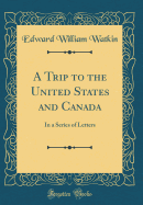 A Trip to the United States and Canada: In a Series of Letters (Classic Reprint)