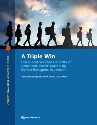 A Triple Win: Fiscal and Welfare Benefits of Economic Participation by Syrian Refugees in Jordan - Hoogeveen, Johannes, and Obi, Chinedu