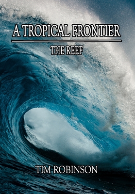 A Tropical Frontier: The Reef - Robinson, Tim