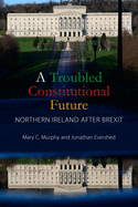 A Troubled Constitutional Future: Northern Ireland after Brexit