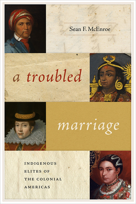 A Troubled Marriage: Indigenous Elites of the Colonial Americas - McEnroe, Sean F