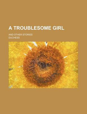 A Troublesome Girl; And Other Stories - Duchess