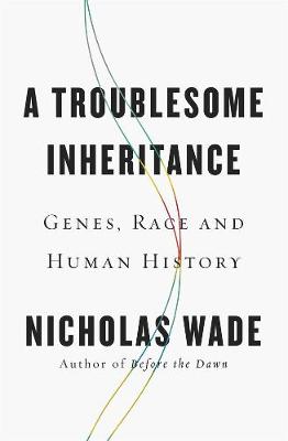 A Troublesome Inheritance: Genes, Race and Human History - Wade, Nicholas