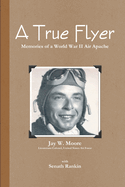 A True Flyer: Memories of a World War II Air Apache