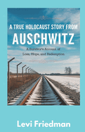 A True Holocaust Story from Auschwitz: A Survivor's Account of Loss, Hope, and Redemption