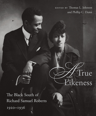 A True Likeness: The Black South of Richard Samuel Roberts, 1920-1936 - Johnson, Thomas L (Afterword by), and Dunn, Phillip C (Editor), and Nichols, Elaine (Foreword by)
