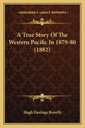 A True Story Of The Western Pacific In 1879-80 (1882)