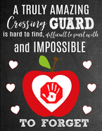 A Truly Amazing Crossing Guard Is Hard To Find, Difficult To Part With And Impossible To Forget: Thank You Appreciation Gift for School Crossing Guards: Notebook Journal Diary for World's Best Crossing Guard