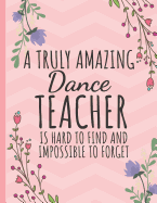 A Truly Amazing Dance Teacher: Perfect for Teacher Appreciation/Thank You/Retirement/Year End Gift (Notebooks & Journals for Dance Teachers)