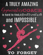 A Truly Amazing Gymnastics Coach Is Hard to Find, Difficult to Part with and Impossible to Forget: Thank You Appreciation Gift for Gymnastics Coaches or Instructors: Notebook - Journal - Diary for World's Best Coach or Teacher