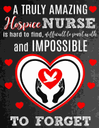 A Truly Amazing Hospice Nurse Is Hard To Find, Difficult To Part With And Impossible To Forget: Thank You Appreciation Gift for Hospice or Palliative Care Nurses: Notebook - Journal - Diary for World's Best Hospice Nurse