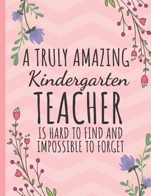 A Truly Amazing Kindergarten Teacher: Kindergarten Teacher Journal: Perfect Thank You Gift for Teachers - Happy Journaling, Happy