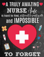 A Truly Amazing Nurse Aide Is Hard To Find, Difficult To Part With And Impossible To Forget: Thank You Appreciation Gift for Nurse Aides or Assistants: Notebook Journal Diary for World's Best Nurse Aide