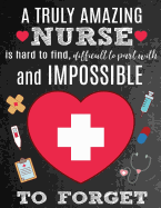 A Truly Amazing Nurse Is Hard To Find, Difficult To Part With And Impossible To Forget: Thank You Appreciation Gift for Nurses: Notebook Journal Diary for World's Best Nurse