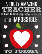 A Truly Amazing Teacher Is Hard to Find, Difficult to Part with and Impossible to Forget: Thank You Appreciation Gift for Teachers: Notebook - Journal - Diary for World's Best Teacher