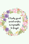 A truly great social worker is impossible to forget: Social worker gift for women, Pink flowers notebook cover with 120 pages.