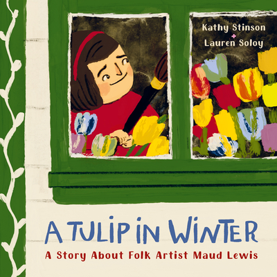 A Tulip in Winter: A Story about Folk Artist Maud Lewis - Stinson, Kathy