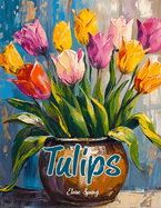 A Tulips Coloring Book for Adults.: Relax and Rejuvenate with Exquisite Tulip Designs. 40 tulips illustrations to color for women and teens alongside tulip trivia.