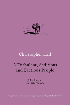 A Turbulent, Seditious and Factious People: John Bunyan and His Church - Hill, Christopher