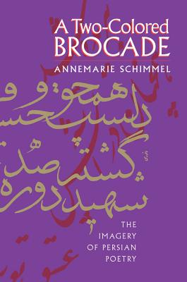 A Two-Colored Brocade: The Imagery of Persian Poetry - Schimmel, Annemarie