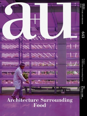 A+u 24:04, 643: Feature: Architecture Surrounding Food - A+u Publishing (Editor)