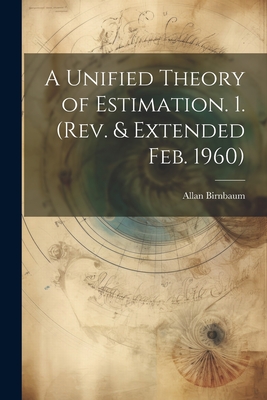 A Unified Theory of Estimation. 1. (Rev. & Extended Feb. 1960) - Birnbaum, Allan