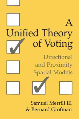 A Unified Theory of Voting: Directional and Proximity Spatial Models - Merrill III, Samuel, and Grofman, Bernard