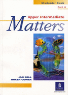 A Upper Intermediate Matters Students Book Part - Gower, Roger, and Bell, Jan