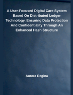 A User-Focused Digital Care System Based On Distributed Ledger Technology, Ensuring Data Protection And Confidentiality Through An Enhanced Hash Structure