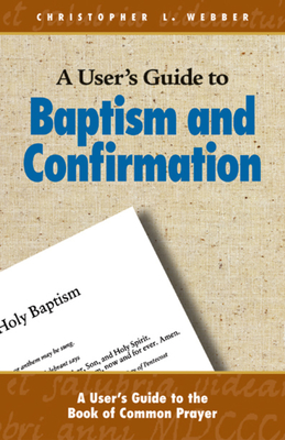 A User's Guide to Baptism and Confirmation - Webber, Christopher L