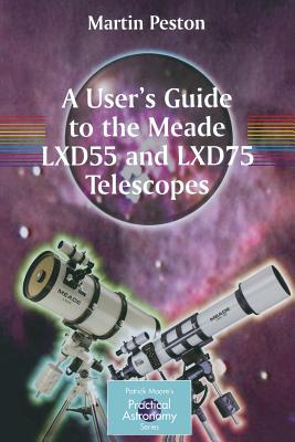 A User's Guide to the Meade Lxd55 and Lxd75 Telescopes - Peston, Martin