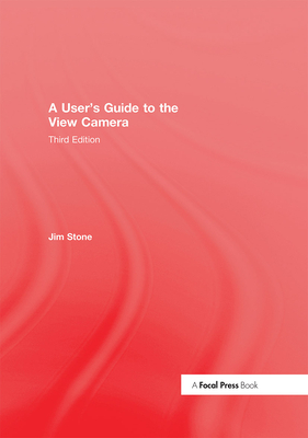A User's Guide to the View Camera: Third Edition - Stone, Jim