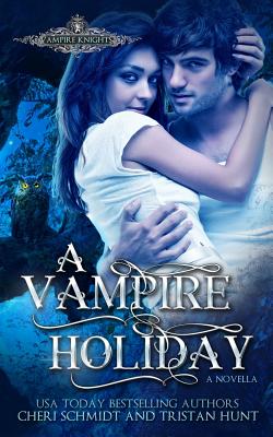 A Vampire Holiday: A Novella - Hunt, Tristan, and Schmidt, Cheri