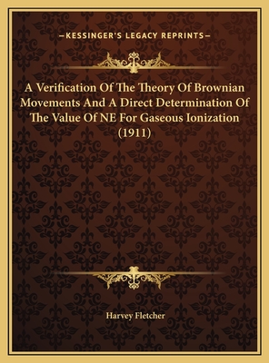A Verification Of The Theory Of Brownian Movements And A Direct Determination Of The Value Of NE For Gaseous Ionization (1911) - Fletcher, Harvey