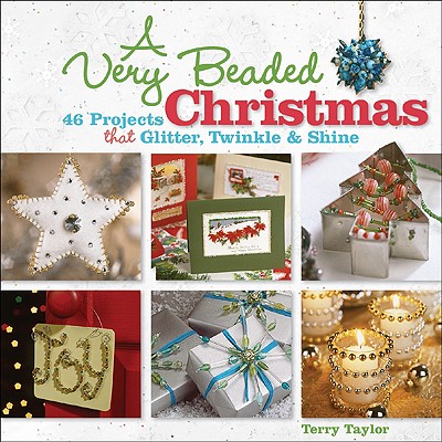 A Very Beaded Christmas: 46 Projects That Glitter, Twinkle & Shine - Taylor, Terry
