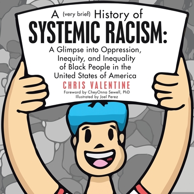 A (Very Brief) History of Systemic Racism: a Glimpse into Oppression, Inequity, and Inequality of Black People in the United States of America - Valentine, Chris, and Sewell, Cheyonna, PhD (Foreword by)