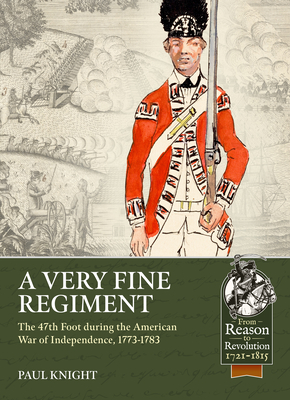 A Very Fine Regiment: The 47th Foot During the American War of Independence, 1773-1783 - Knight, Paul