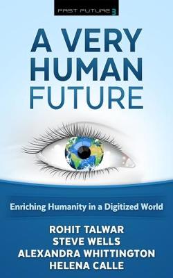 A Very Human Future: Enriching Humanity in a Digitized World - Talwar, Rohit, and Wells, Steve, and Whittington, Alexandra
