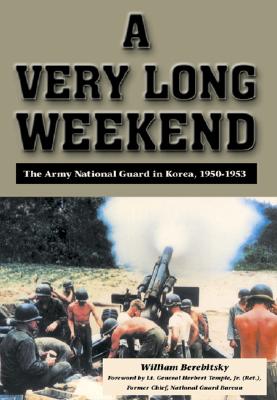 A Very Long Weekend: The Army National Guard in Korea, 1950-1953 - Berebitsky, William