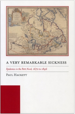 A Very Remarkable Sickness: Epidemics in the Petit Nord, 1670 to 1846 - Hackett, Paul