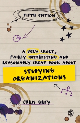 A Very Short, Fairly Interesting and Reasonably Cheap Book About Studying Organizations - Grey, Chris