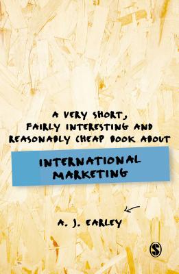 A Very Short, Fairly Interesting, Reasonably Cheap Book About... International Marketing - Earley, A J