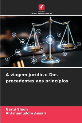 A viagem jur?dica: Dos precedentes aos princ?pios - Singh, Gargi, and Ansari, Ahtshamuddin