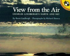 A View from the Air: Charles Lindbergh's Earth and Sky - Lindbergh, Reeve, and Brown, Richard (Photographer)