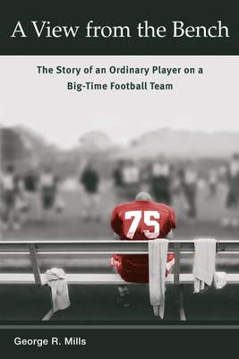 A View from the Bench: The Story of an Ordinary Player on a Big-Time Football Team - Mills, George R