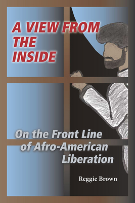 A View from the Inside: On the Front Line of Afro-American Liberation - Brown, Reggie