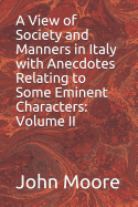 A View of Society and Manners in Italy with Anecdotes Relating to Some Eminent Characters: Volume II