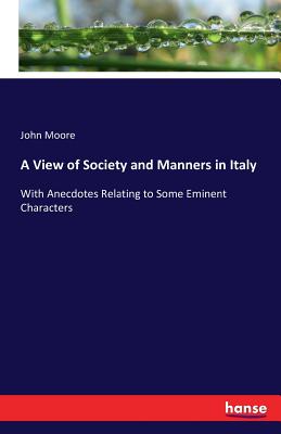 A View of Society and Manners in Italy: With Anecdotes Relating to Some Eminent Characters - Moore, John, Sir