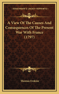 A View of the Causes and Consequences of the Present War with France (1797)