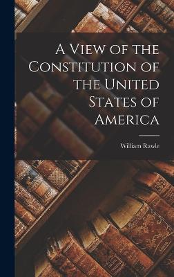 A View of the Constitution of the United States of America - Rawle, William